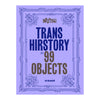 Trans Hirstory in 99 Objects