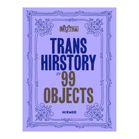 Trans Hirstory in 99 Objects