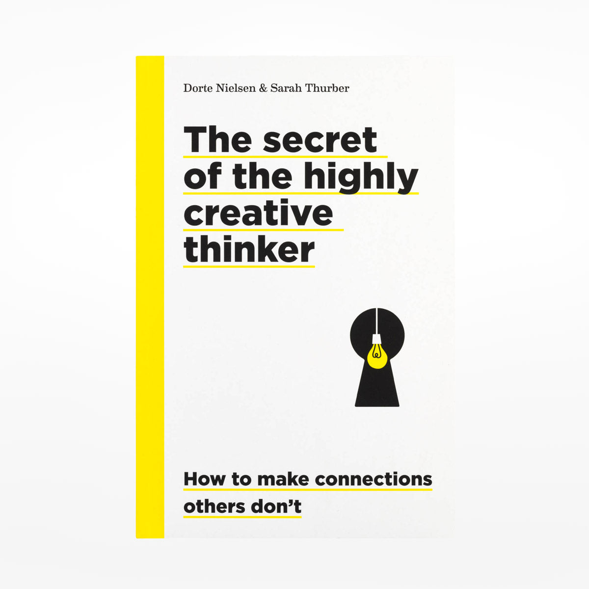 The Secret of the Highly Creative Thinker: How to Make Connections Others Don't